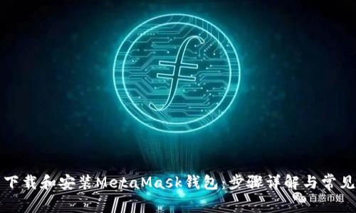 如何顺利下载和安装MetaMask钱包:步骤详解与常见问题解答