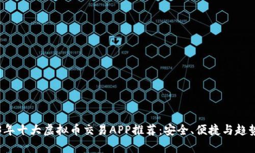 2023年十大虚拟币交易APP推荐：安全、便捷与趋势分析