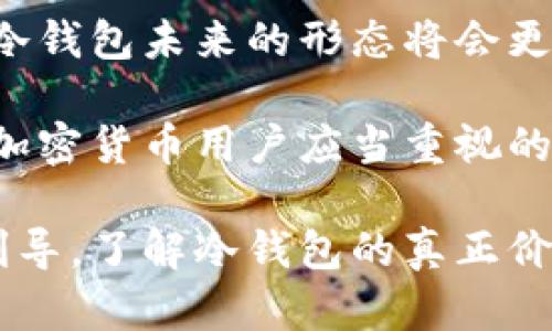 冷钱包到底都是不记名的吗？探索数字资产安全与隐私的新方式
冷钱包, 数字资产, 不记名, 加密货币, 安全性/guanjianci

什么是冷钱包？
在数字货币的世界中，冷钱包是一个至关重要的概念。它指的是一种离线存储加密货币的方式。与热钱包（在线钱包）相比，冷钱包在保护用户资金的安全性方面表现尤为突出。简单来说，冷钱包就像传统银行中的保险箱，储存着用户的加密资产，远离网络攻击的风险。

不记名性：冷钱包的特性之一
许多人在使用冷钱包时，都会问一个问题：“冷钱包都是不记名的吗？”答案并非简单的“是”或“否”。冷钱包的设计初衷就是为了提升用户的隐私保护，由于它的离线特性，用户的资产信息不会直接暴露在互联网上，从而降低了被黑客攻击的风险。

在某种意义上来说，冷钱包确实具有不记名的优势。用户可以以匿名的方式创建冷钱包，而不需要提供个人信息。这种方式与许多加密货币的去中心化特点相吻合，可以有效保护用户的隐私。

冷钱包的种类
冷钱包主要有几种不同的类型，包括硬件钱包、纸钱包和离线电脑钱包。每种冷钱包都有其独特的优缺点，用户可以根据自身需求来选择。

首先，硬件钱包是比较流行的选择。它是一种专门设计的设备，能够安全地存储用户的私钥。这些硬件钱包通常配备了多层安全机制，在用户进行交易时，需要通过物理按键进行确认，极大地降低了被盗的风险。

其次，纸钱包是另一种经济实惠的选择。用户只需将自己的公钥和私钥打印在纸上，然后妥善保存。虽然纸钱包的安全性也很高，但一旦纸张丢失或损坏，其存储的资产将永远无法找回。

最后，离线电脑钱包则是指将钱包软件安装在一台从未连接过互联网的电脑上。这样的方式虽然复杂，但可以最大限度地保证安全性。

冷钱包的安全性分析
冷钱包之所以受到广大加密货币用户的青睐，主要是因为它在安全性方面有着独特的优势。与热钱包不同，冷钱包不与互联网直接相连，因此它们几乎不受黑客攻击的威胁。

想象一下，如果你将所有的数字资产保存在热钱包中，而这个钱包又与互联网连接，那么无疑是将你的资金暴露在了贼眼前。而冷钱包则大大降低了这种风险，使得用户可以更放心地存储自己的资金。

然而，尽管冷钱包提供了更高的安全性，但用户仍然需要承担一定的责任。如果选择使用纸钱包或离线电脑钱包，用户必须妥善保存它们，以防止物理损坏或丢失。一旦私钥遗失，整个钱包中的资产将无法恢复。

冷钱包的使用场景
对于大多数加密货币投资者而言，冷钱包是一个理想的选择，特别是在进行长期投资时。如果你计划将资金持有较长时间而不进行频繁交易，冷钱包将是一个不二之选。有时候，保持冷静的头脑，不因市场波动而随意进出，能够帮助你获取更高的收益。

此外, 冷钱包在存储大额资金时也发挥出其重要作用。对于加密货币的“大户”而言，他们拥有大量的资产，一旦遭到黑客攻击，损失将是无法估量的。使用冷钱包可以为这部分用户提供更高的安全保障。

隐私保护与法律风险
冷钱包的隐私保护功能，不仅吸引了个人用户，同时也引起了法律监管机构的关注。由于冷钱包的匿名特性，一些不法分子可能会利用其进行洗钱或其他非法活动。

这就引发了一个问题：在享受冷钱包带来的隐私保护的同时，用户是否也在潜移默化中承担了法律风险？各国对于加密货币的监管政策不同，有些国家甚至对冷钱包的使用进行了限制。因此，了解所处地域的法律环境，确保自身操作的合规性是每个用户的责任。

如何安全地使用冷钱包
为了确保冷钱包的使用安全，用户需要遵循一些基本原则。首先，选择信誉良好的品牌或软件，尤其是硬件钱包。使用官方渠道购买，以免受到伪造产品的侵害。

其次，保管好私钥。无论是硬件钱包、纸钱包还是离线电脑钱包，私钥都是你资产的“生命线”。可以考虑将私钥分开存储，增加安全性。

另外，定期备份钱包也非常重要。无论使用哪种类型的冷钱包，都应定期备份，以防止数据丢失。在备份时，应选择安全的位置进行存储，避免被他人获取。

总结：冷钱包的未来发展
冷钱包在数字货币安全性和隐私保护方面的优势，使其成为越来越多用户的选择。然而，随着加密货币市场的快速发展，冷钱包未来的形态将会更加多样化。各大科技公司和创业团队也在不断探索新的安全技术，提升用户的使用体验。

在这个快速变化的时代，选择一款适合自己的冷钱包，既保护了资产的安全，也享受了去中心化的隐私保护，无疑是每位加密货币用户应当重视的课题。在未来，冷钱包的普及与发展，将会伴随着数字资产的不断成熟，成为更多用户实现资产保值增值的重要工具。

因此，冷钱包不仅让我们领悟到了数字货币的力量，也为我们提供了一个更私密和安全的存储方式。每位用户都应因势利导，了解冷钱包的真正价值，并从中获益。