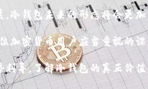 冷钱包到底都是不记名的吗？探索数字资产安全与隐私的新方式
冷钱包, 数字资产, 不记名, 加密货币, 安全性/guanjianci

什么是冷钱包？
在数字货币的世界中，冷钱包是一个至关重要的概念。它指的是一种离线存储加密货币的方式。与热钱包（在线钱包）相比，冷钱包在保护用户资金的安全性方面表现尤为突出。简单来说，冷钱包就像传统银行中的保险箱，储存着用户的加密资产，远离网络攻击的风险。

不记名性：冷钱包的特性之一
许多人在使用冷钱包时，都会问一个问题：“冷钱包都是不记名的吗？”答案并非简单的“是”或“否”。冷钱包的设计初衷就是为了提升用户的隐私保护，由于它的离线特性，用户的资产信息不会直接暴露在互联网上，从而降低了被黑客攻击的风险。

在某种意义上来说，冷钱包确实具有不记名的优势。用户可以以匿名的方式创建冷钱包，而不需要提供个人信息。这种方式与许多加密货币的去中心化特点相吻合，可以有效保护用户的隐私。

冷钱包的种类
冷钱包主要有几种不同的类型，包括硬件钱包、纸钱包和离线电脑钱包。每种冷钱包都有其独特的优缺点，用户可以根据自身需求来选择。

首先，硬件钱包是比较流行的选择。它是一种专门设计的设备，能够安全地存储用户的私钥。这些硬件钱包通常配备了多层安全机制，在用户进行交易时，需要通过物理按键进行确认，极大地降低了被盗的风险。

其次，纸钱包是另一种经济实惠的选择。用户只需将自己的公钥和私钥打印在纸上，然后妥善保存。虽然纸钱包的安全性也很高，但一旦纸张丢失或损坏，其存储的资产将永远无法找回。

最后，离线电脑钱包则是指将钱包软件安装在一台从未连接过互联网的电脑上。这样的方式虽然复杂，但可以最大限度地保证安全性。

冷钱包的安全性分析
冷钱包之所以受到广大加密货币用户的青睐，主要是因为它在安全性方面有着独特的优势。与热钱包不同，冷钱包不与互联网直接相连，因此它们几乎不受黑客攻击的威胁。

想象一下，如果你将所有的数字资产保存在热钱包中，而这个钱包又与互联网连接，那么无疑是将你的资金暴露在了贼眼前。而冷钱包则大大降低了这种风险，使得用户可以更放心地存储自己的资金。

然而，尽管冷钱包提供了更高的安全性，但用户仍然需要承担一定的责任。如果选择使用纸钱包或离线电脑钱包，用户必须妥善保存它们，以防止物理损坏或丢失。一旦私钥遗失，整个钱包中的资产将无法恢复。

冷钱包的使用场景
对于大多数加密货币投资者而言，冷钱包是一个理想的选择，特别是在进行长期投资时。如果你计划将资金持有较长时间而不进行频繁交易，冷钱包将是一个不二之选。有时候，保持冷静的头脑，不因市场波动而随意进出，能够帮助你获取更高的收益。

此外, 冷钱包在存储大额资金时也发挥出其重要作用。对于加密货币的“大户”而言，他们拥有大量的资产，一旦遭到黑客攻击，损失将是无法估量的。使用冷钱包可以为这部分用户提供更高的安全保障。

隐私保护与法律风险
冷钱包的隐私保护功能，不仅吸引了个人用户，同时也引起了法律监管机构的关注。由于冷钱包的匿名特性，一些不法分子可能会利用其进行洗钱或其他非法活动。

这就引发了一个问题：在享受冷钱包带来的隐私保护的同时，用户是否也在潜移默化中承担了法律风险？各国对于加密货币的监管政策不同，有些国家甚至对冷钱包的使用进行了限制。因此，了解所处地域的法律环境，确保自身操作的合规性是每个用户的责任。

如何安全地使用冷钱包
为了确保冷钱包的使用安全，用户需要遵循一些基本原则。首先，选择信誉良好的品牌或软件，尤其是硬件钱包。使用官方渠道购买，以免受到伪造产品的侵害。

其次，保管好私钥。无论是硬件钱包、纸钱包还是离线电脑钱包，私钥都是你资产的“生命线”。可以考虑将私钥分开存储，增加安全性。

另外，定期备份钱包也非常重要。无论使用哪种类型的冷钱包，都应定期备份，以防止数据丢失。在备份时，应选择安全的位置进行存储，避免被他人获取。

总结：冷钱包的未来发展
冷钱包在数字货币安全性和隐私保护方面的优势，使其成为越来越多用户的选择。然而，随着加密货币市场的快速发展，冷钱包未来的形态将会更加多样化。各大科技公司和创业团队也在不断探索新的安全技术，提升用户的使用体验。

在这个快速变化的时代，选择一款适合自己的冷钱包，既保护了资产的安全，也享受了去中心化的隐私保护，无疑是每位加密货币用户应当重视的课题。在未来，冷钱包的普及与发展，将会伴随着数字资产的不断成熟，成为更多用户实现资产保值增值的重要工具。

因此，冷钱包不仅让我们领悟到了数字货币的力量，也为我们提供了一个更私密和安全的存储方式。每位用户都应因势利导，了解冷钱包的真正价值，并从中获益。