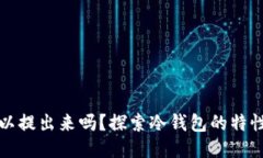 冷钱包的币可以提出来吗？探索冷钱包的特性及