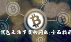 如何解决im钱包无法下载的问题:全面指南与解决