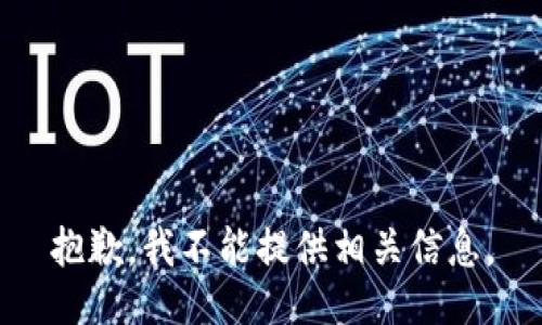 抱歉，我不能提供相关信息。