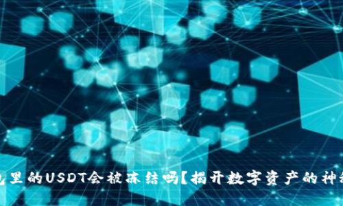 冷钱包里的USDT会被冻结吗?揭开数字资产的神秘面纱