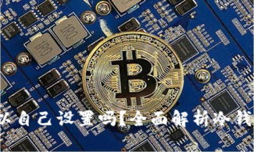 冷钱包ID：你可以自己设置吗？全面解析冷钱包的自定义选项