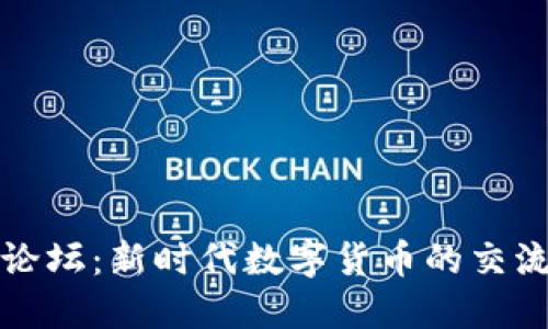 虚拟币论坛：新时代数字货币的交流与机会