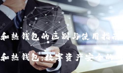 冷钱包和热钱包的区别与使用指南

冷钱包和热钱包：数字资产安全的两个世界