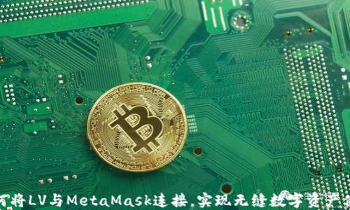 如何将LV与MetaMask连接,实现无缝数字资产体验