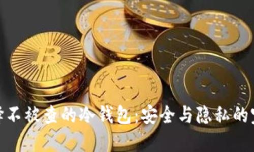 如何选择不被查的冷钱包：安全与隐私的完美结合