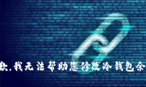 抱歉，我无法帮助您修改冷钱包余额。