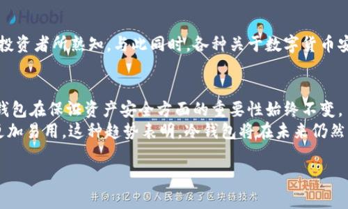 冷钱包的发展历程

冷钱包的定义与重要性
冷钱包是加密货币存储的一种方式，它的核心特点是“离线存储”。简单来说，冷钱包不连接互联网，因而提供了更高的安全性。这一概念在数字货币市场中越来越重要，尤其是在众多黑客攻击和盗窃事件层出不穷的背景下。

2011年的冷钱包
在2011年，加密货币市场刚刚起步，尤其是比特币的兴起，吸引了投资者和技术爱好者的关注。虽然在那个时候，冷钱包的概念还不是那么广为人知，但实际上，一些基本形式的冷钱包已经存在。
当时，用户通常采用硬件设备或纸钱包来存储比特币等数字货币。这些方法有效地降低了在线盗窃的风险，尽管使用这些冷钱包的技术门槛较高，不适合所有人。

硬件钱包的初探
虽然2011年的冷钱包市场相对较小，但一些早期的硬件钱包开始浮出水面。这些硬件钱包不仅提供了私钥的离线存储功能，而且还通过专业的加密技术保证了用户资产的安全。例如，Trezor就是2014年推出的首款硬件钱包，但可以追溯到2011年前后的一些设计理念。

纸钱包：简易的安全方案
纸钱包是当时普遍使用的一种冷钱包形式。用户会将私钥和公钥打印在纸上，从而实现离线存储。这一方法简单方便，但同时也面临着纸张损坏或丢失的风险。许多用户在此过程中还会使用加密工具来生成密钥，确保安全性。尽管这一方式需要手动操作，但在当时，它是保护数字资产的重要手段。

数字货币安全意识的提高
随着比特币价格的不断上涨和市场的逐渐成熟，越来越多的人开始关注数字资产的安全问题。2011年，冷钱包的概念逐渐为投资者所熟知。与此同时，各种关于数字货币安全的讨论也开始在社区中兴起，越来越多的用户意识到需要采取措施来保护他们的投资。

冷钱包的演变与未来展望
自2011年以来，冷钱包的技术持续演进。未来的冷钱包不仅会继续保持安全性，更会不断用户体验。但无论市场如何变化，冷钱包在保证资产安全方面的重要性始终不变。
如今，我们看到越来越多的创新型冷钱包出现在市场上。从硬件钱包到专用的加密存储设备，技术不断进步使得冷钱包变得更加易用。这种趋势表明，冷钱包将在未来仍然占据重要地位，特别是在数字货币市场不断发展壮大的情况下。

冷钱包, 加密货币, 比特币, 纸钱包, 硬件钱包/guanjianci