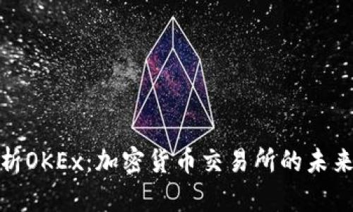 全面解析OKEx：加密货币交易所的未来与机遇