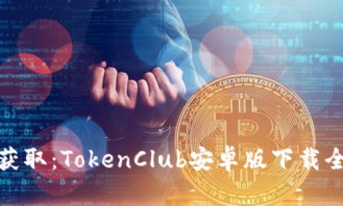 轻松获取：TokenClub安卓版下载全攻略
