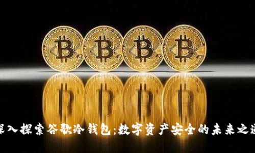 深入探索谷歌冷钱包：数字资产安全的未来之道