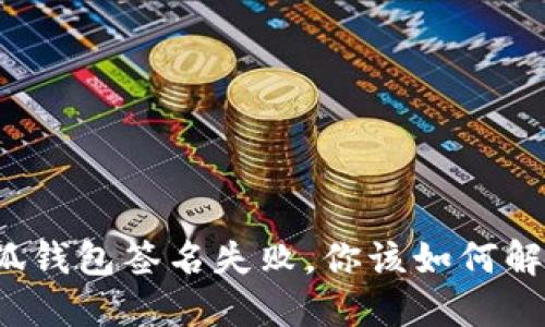 小狐钱包签名失败，你该如何解决？