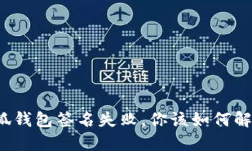 小狐钱包签名失败，你该如何解决？