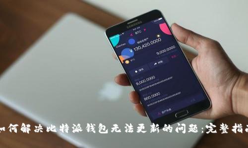 如何解决比特派钱包无法更新的问题:完整指南