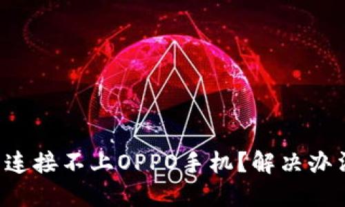 小狐钱包连接不上OPPO手机?解决办法大揭秘!