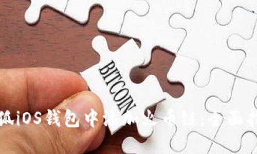 如何在小狐iOS钱包中添加火币链:全面指南与技巧