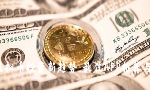 2023年虚拟币投资新趋势：最佳APP推荐与使用指南