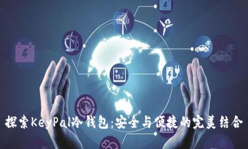 探索KeyPal冷钱包:安全与便捷的完美结合