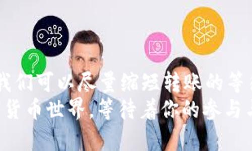 baioti小狐钱包马蹄币到账时间解析：你不可不知的转账秘籍！/baioti
小狐钱包, 马蹄币, 到账时间, 数字货币, 钱包安全/guanjianci

引言：数字货币的魅力与便利性
在当今数字经济的快速发展中，数字货币如火如荼地改变着我们的支付方式与资产管理模式。马蹄币，作为一款新兴的数字货币，因其去中心化、安全性高、使用便捷等特点，逐渐吸引了广大用户的关注。而小狐钱包作为一款专注于数字货币存储与交易的平台，帮助用户更方便地管理自己的数字资产。但是，对于许多新手用户来说，如何在小狐钱包转账马蹄币，以及到账时间却是一个不容忽视的问题。

小狐钱包与马蹄币：完美的结合
小狐钱包是一款备受用户喜爱的数字钱包，其用户界面友好，操作简单，支持多种数字货币，包括马蹄币。马蹄币利用区块链技术，确保交易的安全性与透明性，这使得在小狐钱包中进行交易变得安全可靠。
在小狐钱包中，用户只需通过简单的几个步骤即可完成马蹄币的充值或转账。这种便捷性不仅提升了用户的交易体验，也让许多人愿意尝试数字货币的投资。

到账时间：因素与期望
到账时间是用户在使用小狐钱包转账马蹄币时最关心的问题之一。那么，影响到账时间的因素有哪些呢？
ul
    listrong网络拥堵情况：/strong区块链交易的处理速度受到当前网络状态的影响。如果网络拥堵，交易确认时间可能会延长。/li
    listrong矿工费用：/strong在区块链系统中，矿工根据交易的手续费快速确认交易。提高矿工费用能够加速交易处理。/li
    listrong小狐钱包的处理时间：/strong钱包平台自身的处理时间也会影响到账速度，通常情况下，平台会在几分钟内处理转账请求。/li
/ul

小狐钱包转账马蹄币的步骤详解
接下来，让我们来看看在小狐钱包上如何顺利转账马蹄币。在操作之前，确保你已经在小狐钱包上注册，并且完成身份验证。以下是具体步骤：
ol
    li打开小狐钱包应用，登录你的账户。/li
    li在主页上，找到“转账”选项，点击进入。/li
    li选择马蹄币作为转账的币种。/li
    li输入接收方的地址，确保地址正确无误。/li
    li输入转账金额，并确认你的资产充足。/li
    li设置矿工费用，建议选择适中的费用以平衡速度与成本。/li
    li确认信息无误后，点击“发送”按钮。/li
/ol
完成以上步骤后，你的转账请求将被提交，等待系统确认。通常情况下，马蹄币的到账时间会在几分钟到几个小时之间，具体视网络状况而定。

提升转账效率的小技巧
尽管小狐钱包的转账流程简单明了，但我们依然可以通过一些小技巧来提升转账的效率。例如，您可以选择在网络相对不繁忙的时段进行转账，比如在清晨或深夜。避免高峰时段不仅能加速处理速度，还有助于节省一些矿工费用。同时，定期检查小狐钱包的公告，关注平台的更新与通知，也能帮助你更好地把握转账时机。

到账后如何处理马蹄币
当你成功完成马蹄币的转账并确认到账后，接下来的问题就是如何处理这部分资产。在小狐钱包中，你可以选择多种方式来使用你的马蹄币，例如：
ul
    listrong长期持有：/strong如果你看好马蹄币的未来发展，选择长期持有是一种不错的选择。/li
    listrong进行交易：/strong利用马蹄币进行其他数字货币交易，可以增加投资收益。/li
    listrong消费使用：/strong越来越多的商家开始支持数字货币支付，利用马蹄币进行日常消费也是一种新兴的消费方式。/li
/ul

安全存储你的马蹄币
安全问题始终是数字货币用户最关心的事情之一。在使用小狐钱包存储马蹄币时，你需要保持警惕，防范任何潜在的安全威胁。以下是一些安全建议：
ul
    listrong设置安全密码：/strong确保你的小狐钱包有一个强密码，这样能有效防止他人未经授权访问你的账户。/li
    listrong启用双重验证：/strong通过启用双重验证功能，即便密码泄露，账户也能对潜在威胁进行保护。/li
    listrong定期备份：/strong定期备份你的钱包数据，一旦出现问题，可以迅速恢复。/li
/ul

总结：数字货币的未来与机遇
归根结底，小狐钱包为我们提供了一个高效、安全的数字货币转账平台，而马蹄币则是我们参与数字经济的一把钥匙。虽然账户到账时间可能受到多种因素的影响，但通过掌握有效技巧，我们可以尽量缩短转账的等待时间。数字货币市场瞬息万变，在这个机遇与挑战并存的领域，只有不断学习与适应，才能走在时代的前沿，捕捉到更多的投资机会。
对于新手用户，你是否准备好迈出这一步，尝试与马蹄币的亲密接触？希望通过上文的介绍，能够帮助你更好地理解这一过程。无论结果如何，勇于尝试和探索总是值得赞扬的，未来的数字货币世界，等待着你的参与与创造。