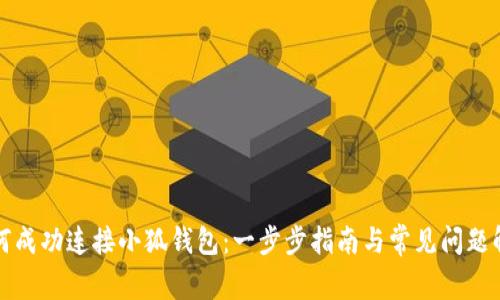 如何成功连接小狐钱包:一步步指南与常见问题解答