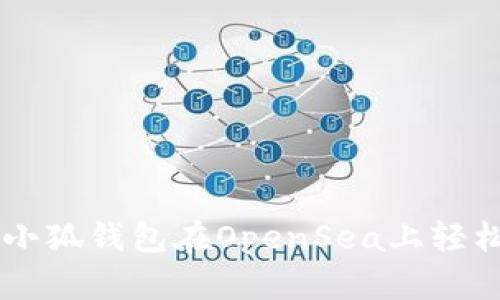 如何使用小狐钱包在OpenSea上轻松交易NFT