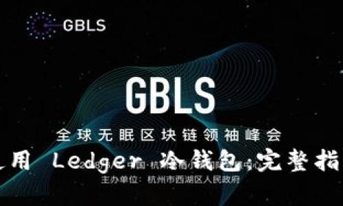 如何选择与使用 Ledger 冷钱包:完整指南与最佳实践