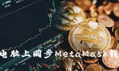 如何在不同电脑上同步MetaMask钱包:全面指南