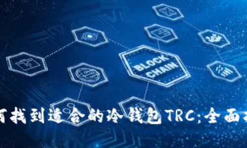 如何找到适合的冷钱包TRC：全面指南