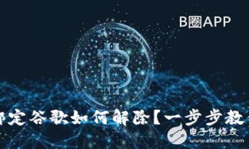小狐钱包绑定谷歌如何解除?一步步教你轻松解绑
