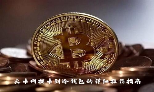 火币网提币到冷钱包的详细操作指南