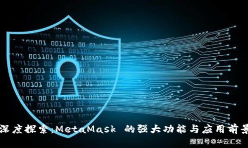 深度探索:MetaMask 的强大功能与应用前景