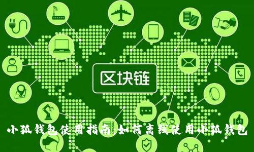 小狐钱包使用指南:如何离线使用小狐钱包