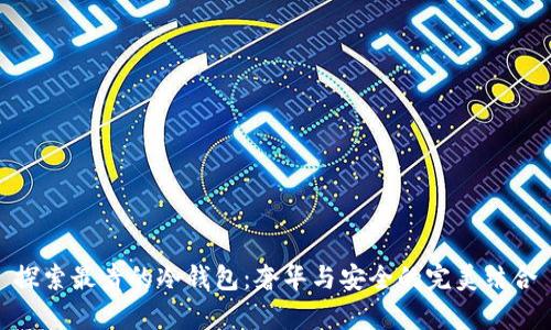 探索最贵的冷钱包：奢华与安全的完美结合