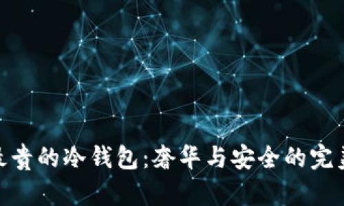 探索最贵的冷钱包：奢华与安全的完美结合