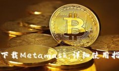 如何安全快速下载Metamask:详细使用指南与注意事