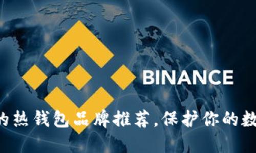 十大最安全的热钱包品牌推荐,保护你的数字资产无忧!