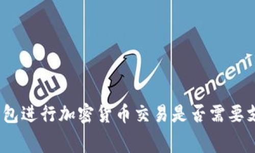 使用冷钱包进行加密货币交易是否需要支付费用？