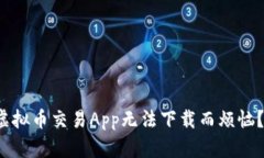 : 你是否也在为虚拟币交易App无法下载而烦恼？看
