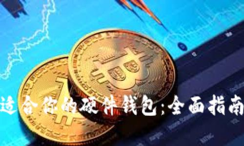 如何选择最适合你的硬件钱包：全面指南与流行趋势