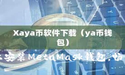 一步一步教你如何在手机上安装MetaMask钱包,畅享去中心化的数字资产世界
