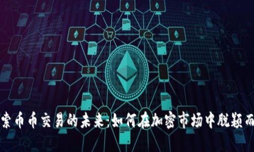 探索币币交易的未来：如何在加密市场中脱颖而出