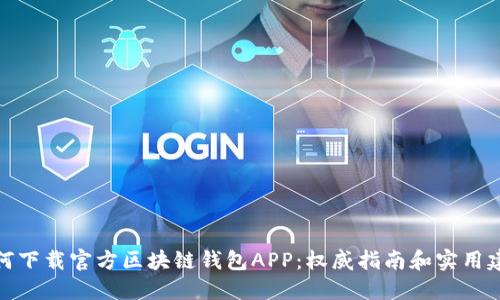 如何下载官方区块链钱包APP：权威指南和实用建议