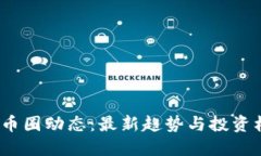 2023年币圈动态:最新趋势与投资机会揭秘