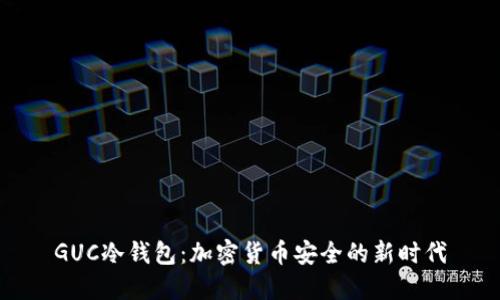 GUC冷钱包:加密货币安全的新时代