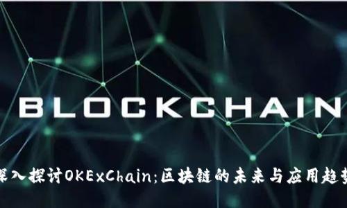 深入探讨OKExChain:区块链的未来与应用趋势