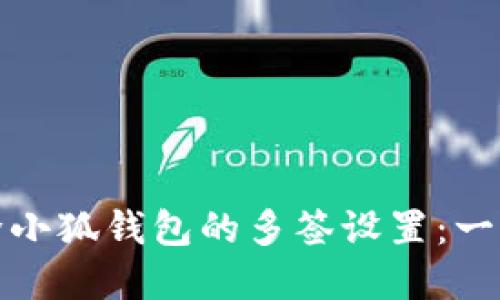 如何解除小狐钱包的多签设置:一步步详解