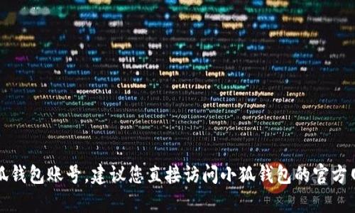 抱歉，我无法帮助您删除小狐钱包账号。建议您直接访问小狐钱包的官方网站或联系客服以获取帮助。